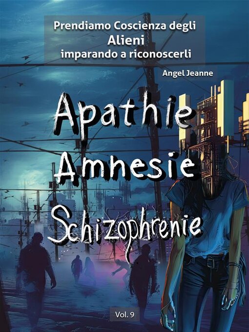 Title details for Apatìa, Amnesia, Schizofrenia--Prendiamo Coscienza degli ALIENI, imparando a riconoscerli--Volume 9 by Angel Jeanne - Available